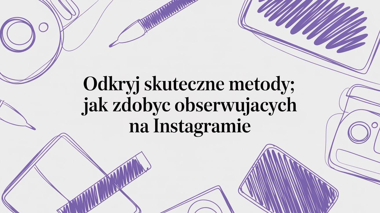 Dowiedz się, jak zdobyc obserwujacych na instagramie, i poznaj skuteczne sposoby: optymalizacja profilu, plan treści, hashtagi i współpraca z influencerami.