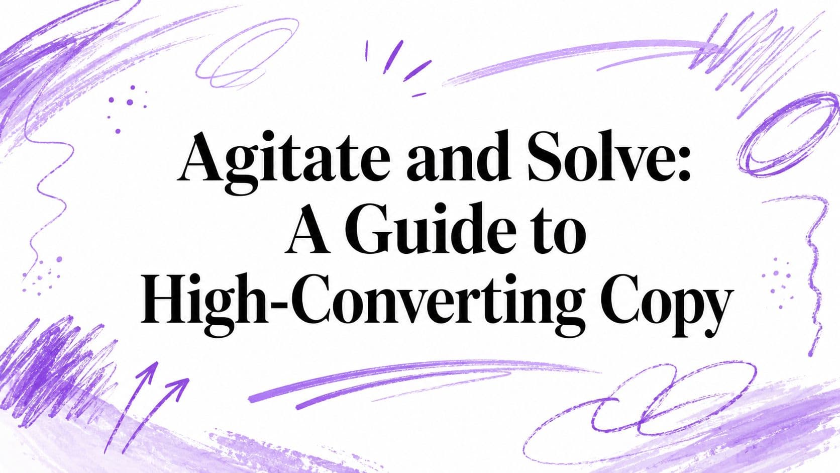 Agitate and Solve: A Guide to High-Converting Copy
