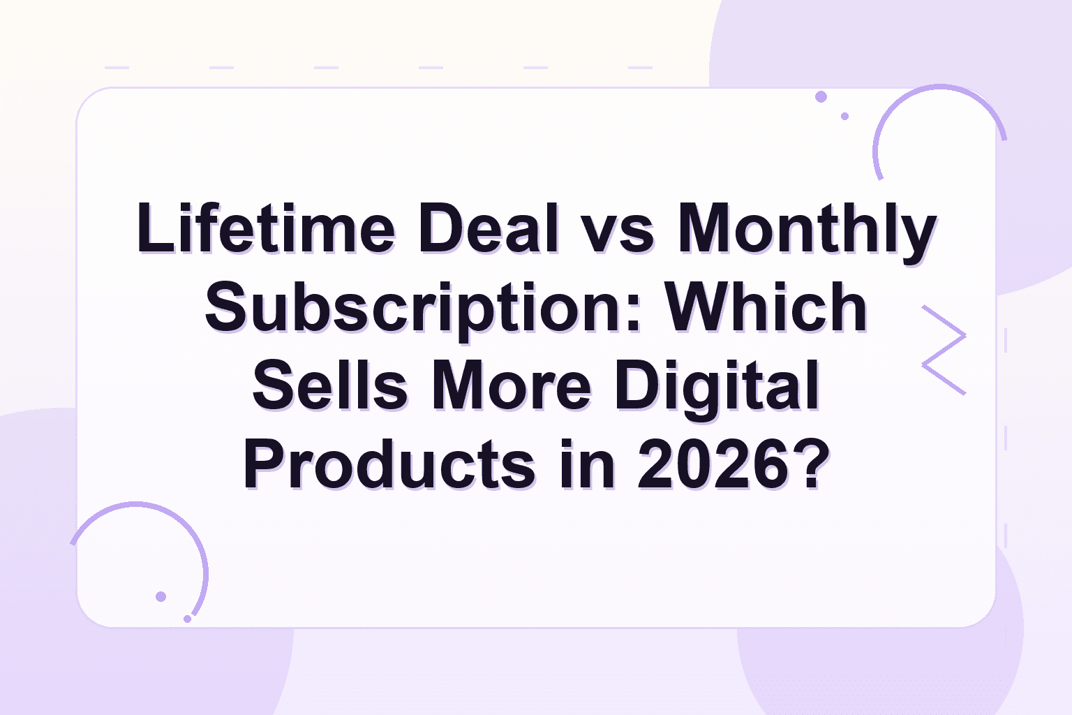lifetime deal vs monthly subscription — Lifetime Deal vs Monthly Subscription: Which Sells More Digital Products in 2026?