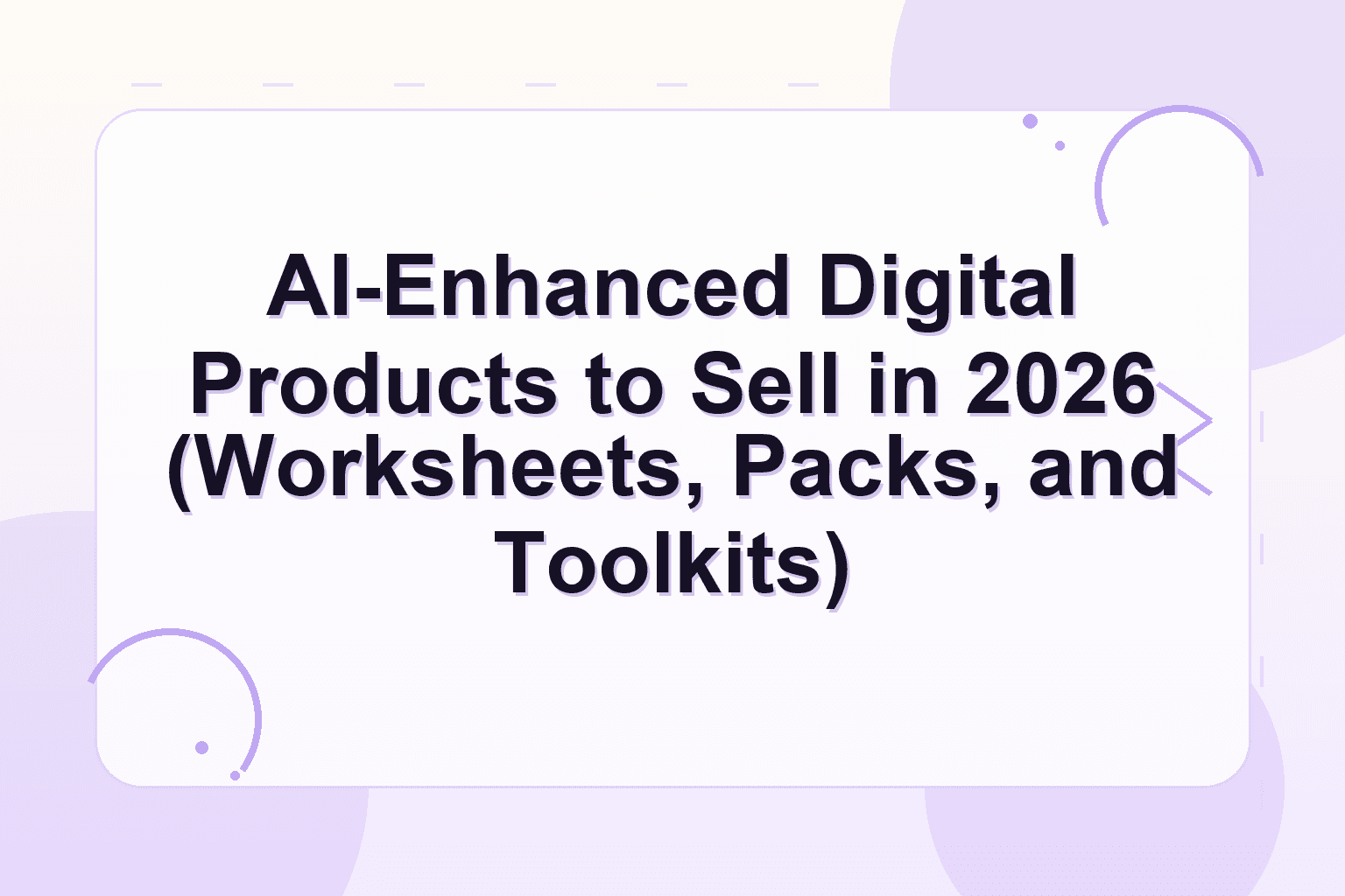ai digital products to sell — AI-Enhanced Digital Products to Sell in 2026 (Worksheets, Packs, and Toolkits)