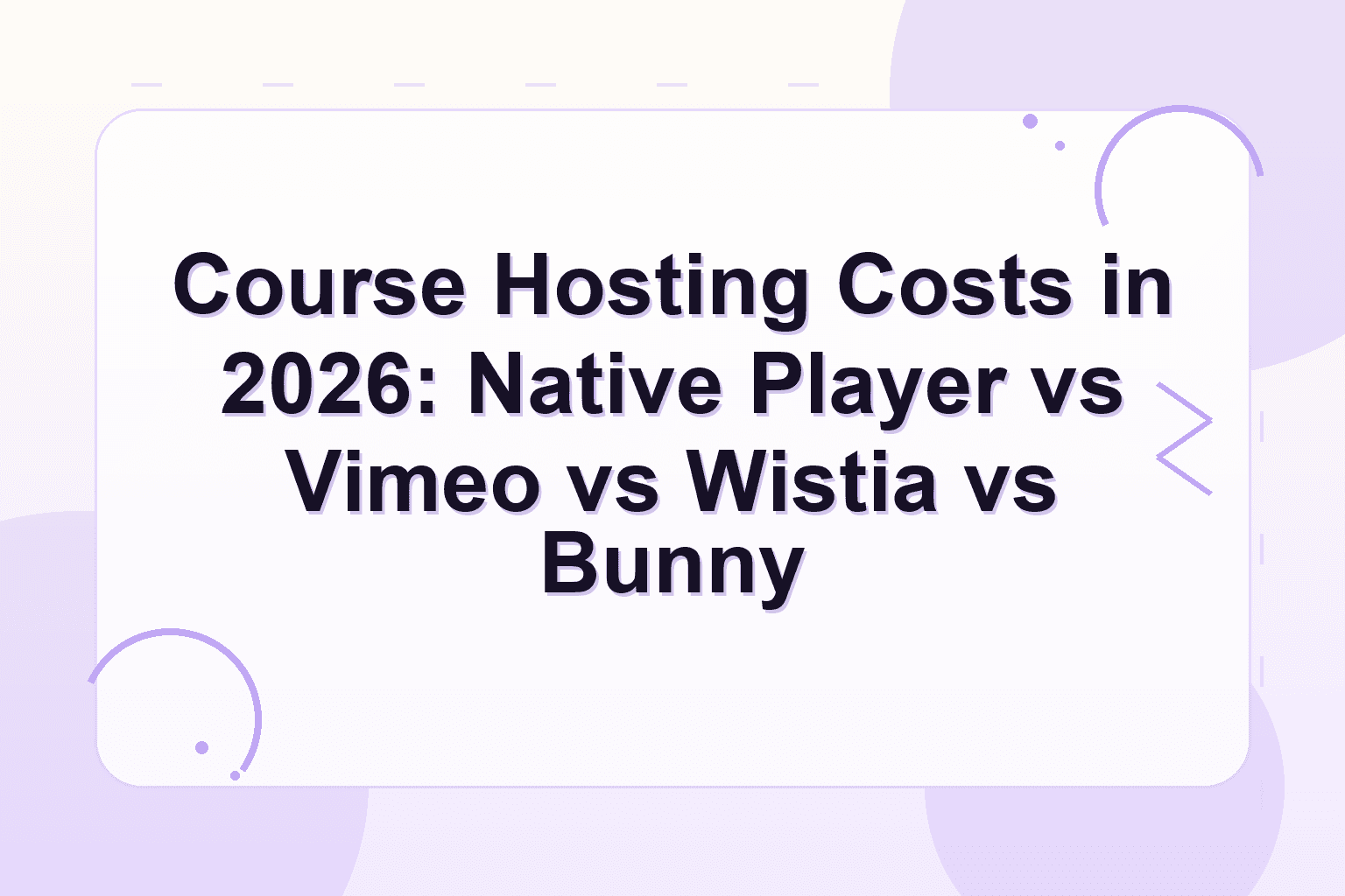 course video hosting costs — Course Hosting Costs in 2026: Native Player vs Vimeo vs Wistia vs Bunny