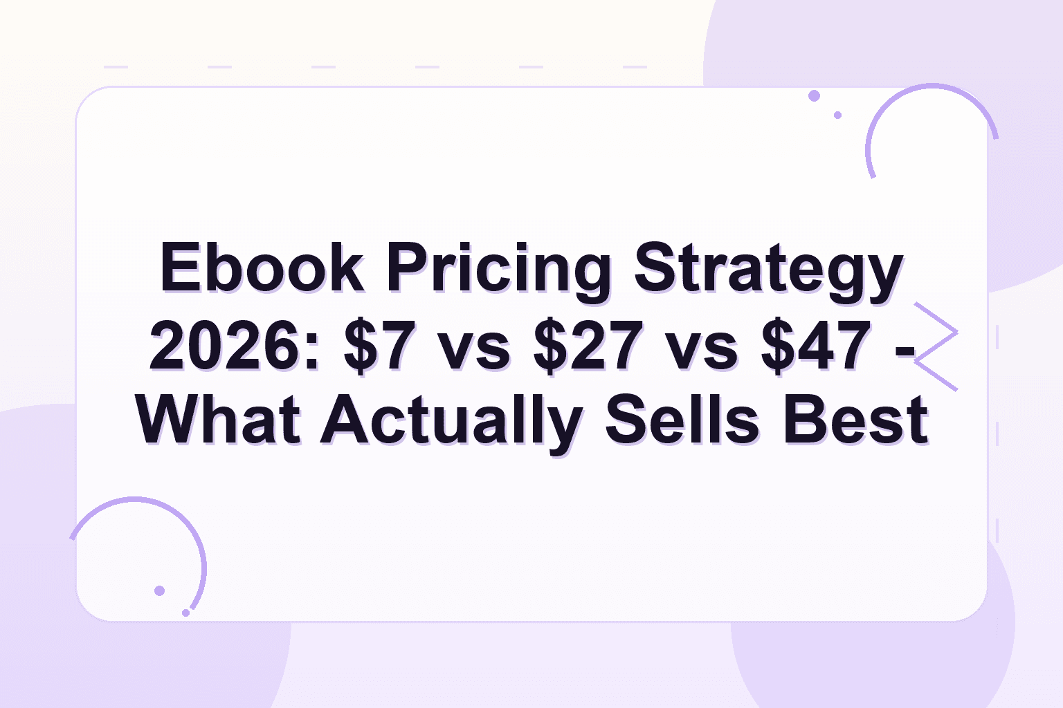 ebook pricing strategy — Ebook Pricing Strategy 2026: $7 vs $27 vs $47 - What Actually Sells Best