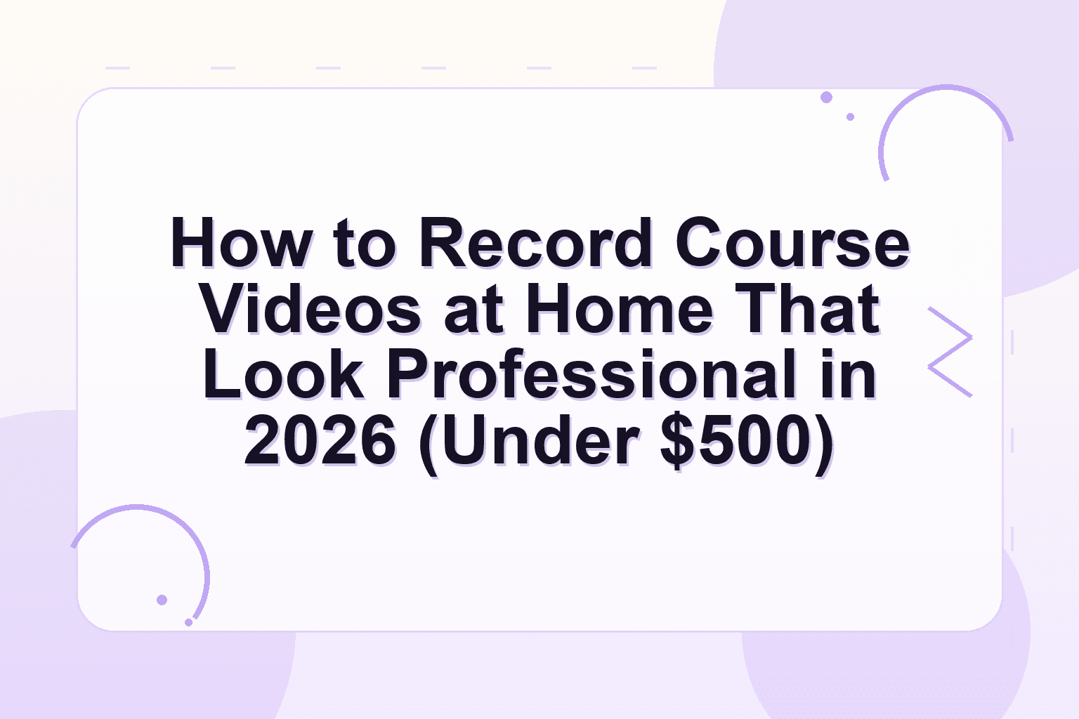 record course videos at home — How to Record Course Videos at Home That Look Professional in 2026 (Under $500)