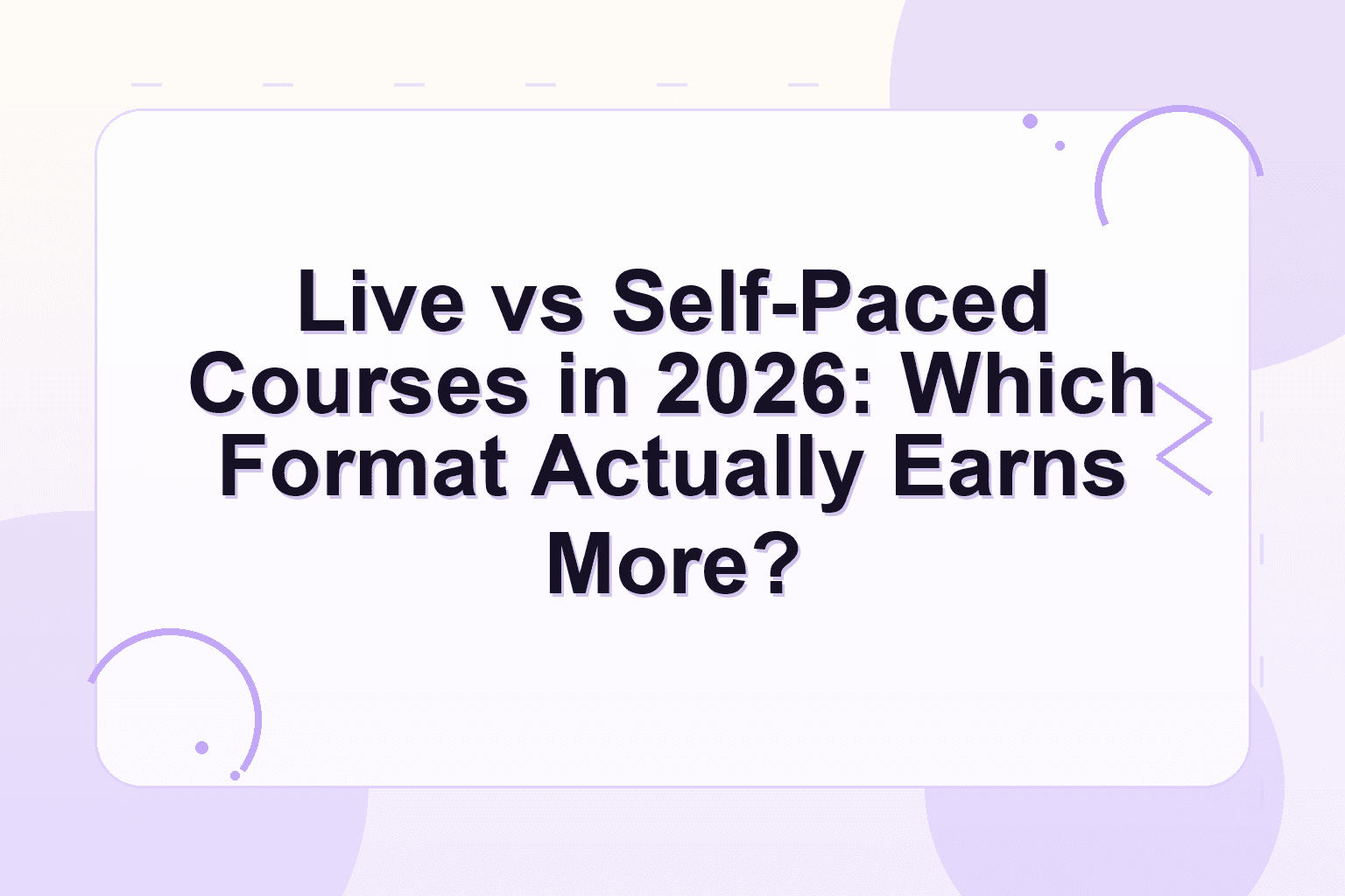 live vs self paced courses — Live vs Self-Paced Courses in 2026: Which Format Actually Earns More?