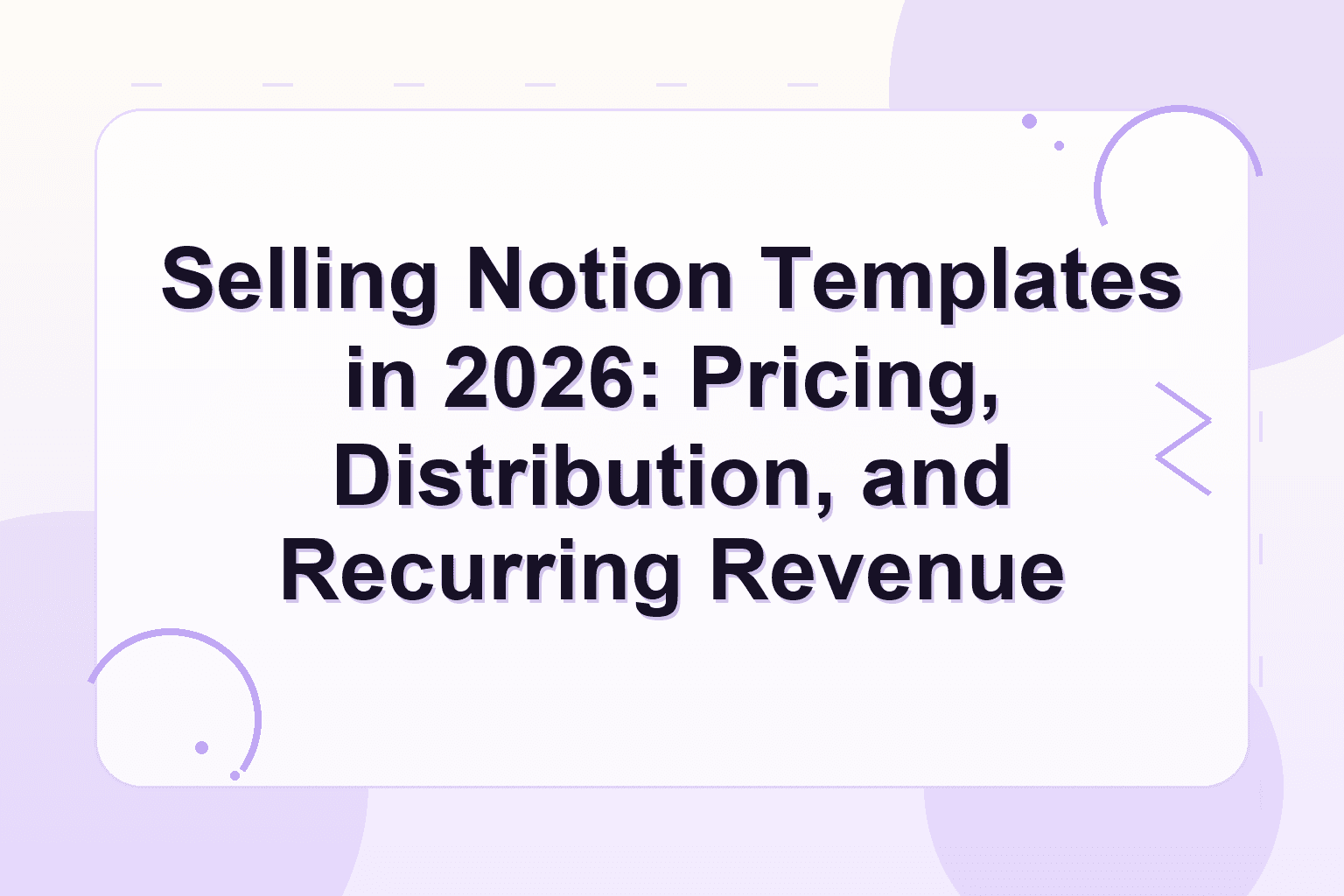 how to sell notion templates — Selling Notion Templates in 2026: Pricing, Distribution, and Recurring Revenue