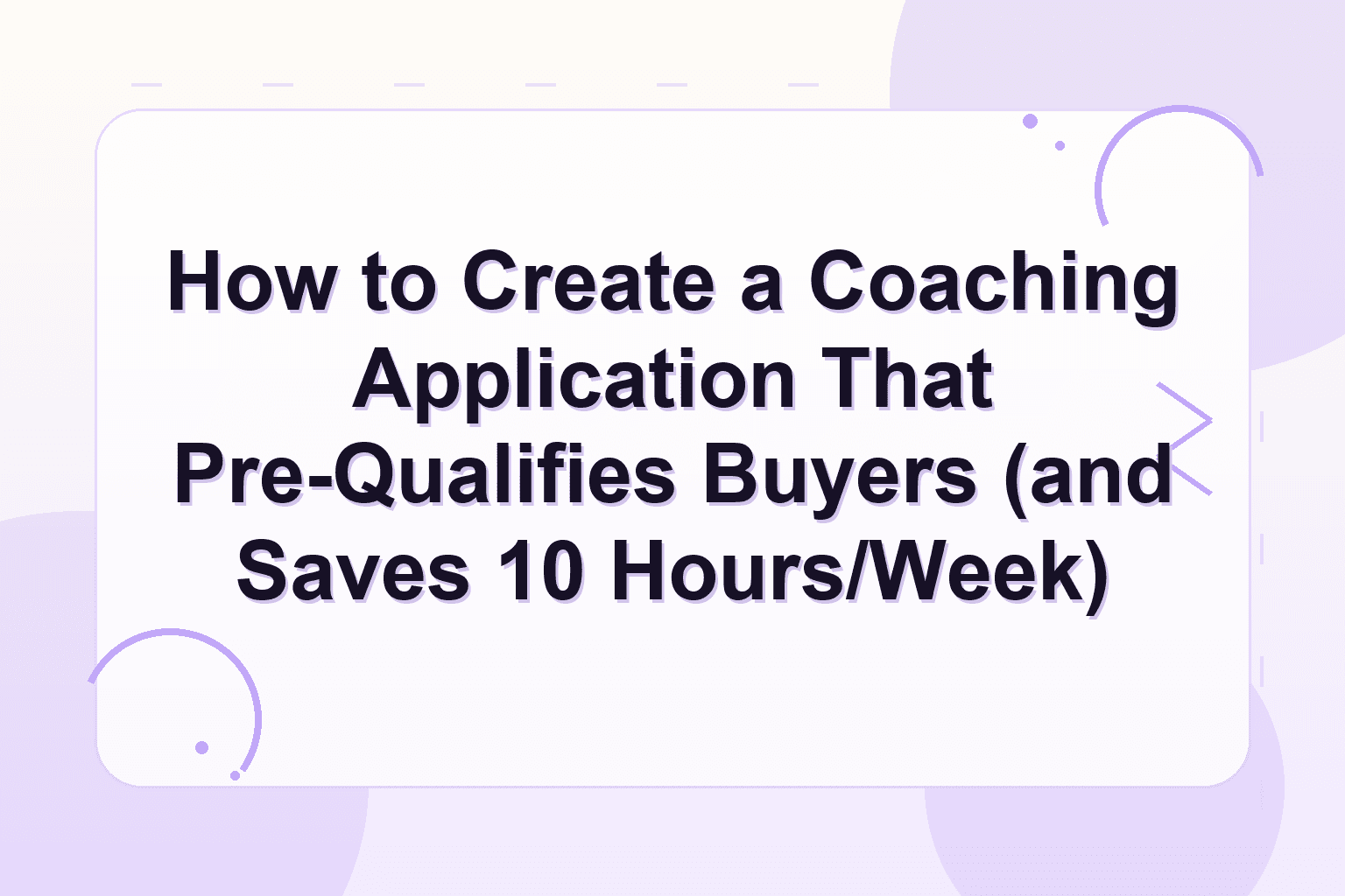 coaching application form — How to Create a Coaching Application That Pre-Qualifies Buyers (and Saves 10 Hours/Week)
