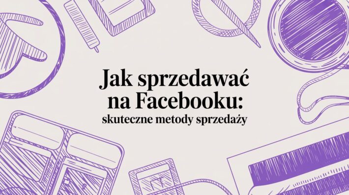 Poznaj, jak sprzedawać na facebooku skutecznie i zwiększać sprzedaż. Praktyczne wskazówki i strategie.