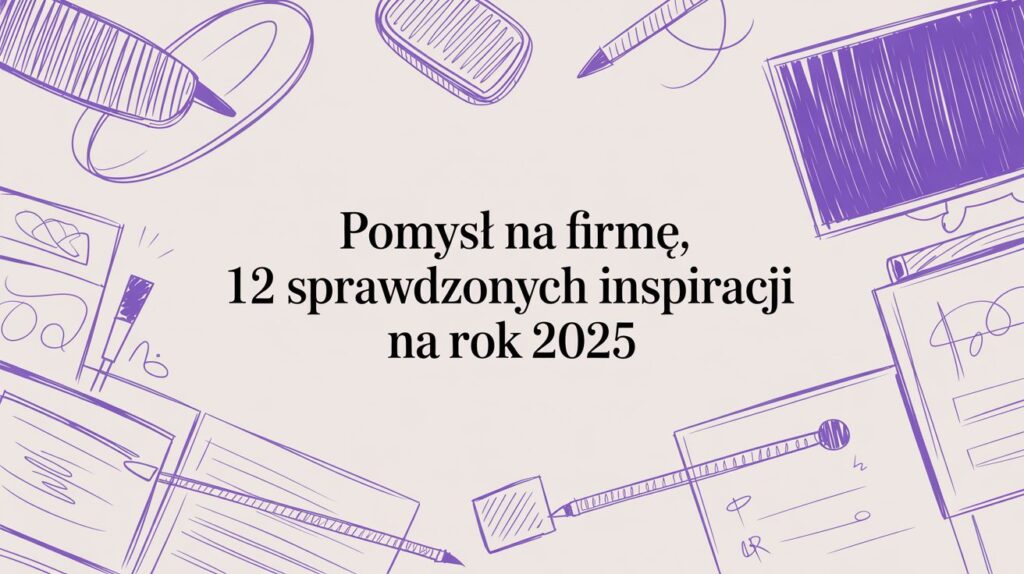 Szukasz pomysł na firmę? Odkryj 12 sprawdzonych inspiracji, od e-commerce po kursy online, które pomogą uruchomić biznes w 2025.