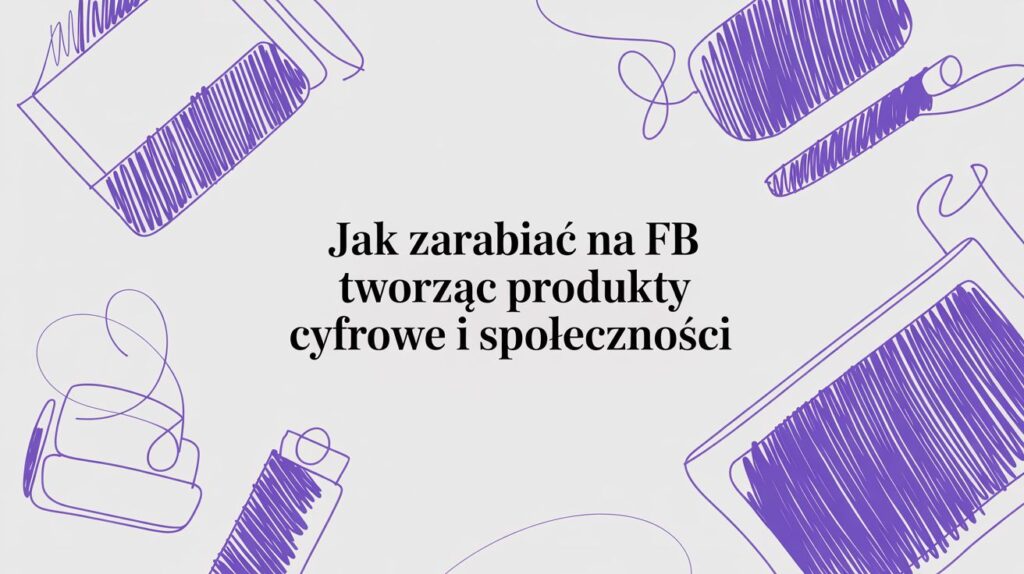 Odkryj skuteczne strategie, jak zarabiać na FB. Dowiedz się, jak budować społeczność, sprzedawać produkty cyfrowe i monetyzować swoją pasję.