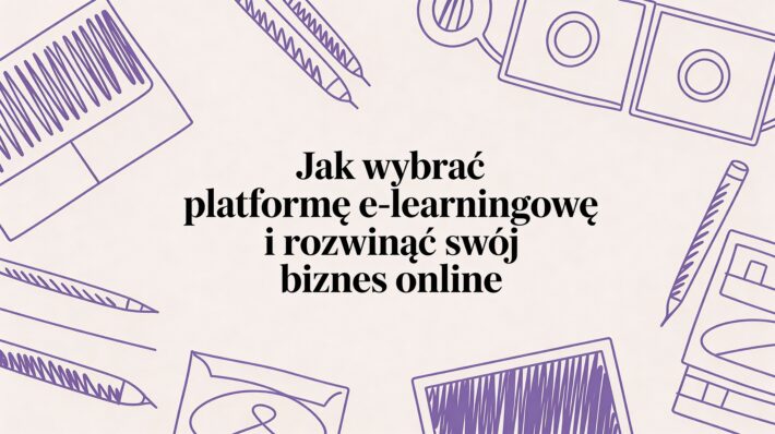 Przewodnik po platforma e learning: wybierz najlepsze narzędzie, unikaj pułapek i skutecznie sprzedawaj kursy oraz produkty cyfrowe.