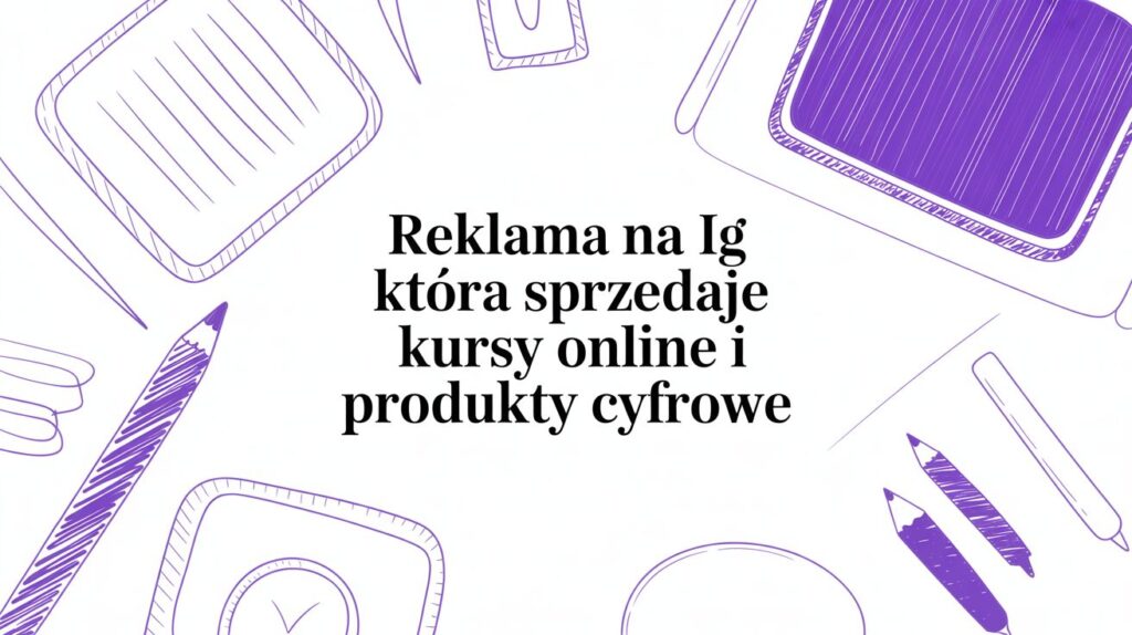 Odkryj jak działa skuteczna reklama na ig. Praktyczny poradnik o tworzeniu kampanii, które sprzedają kursy online i inne produkty cyfrowe.