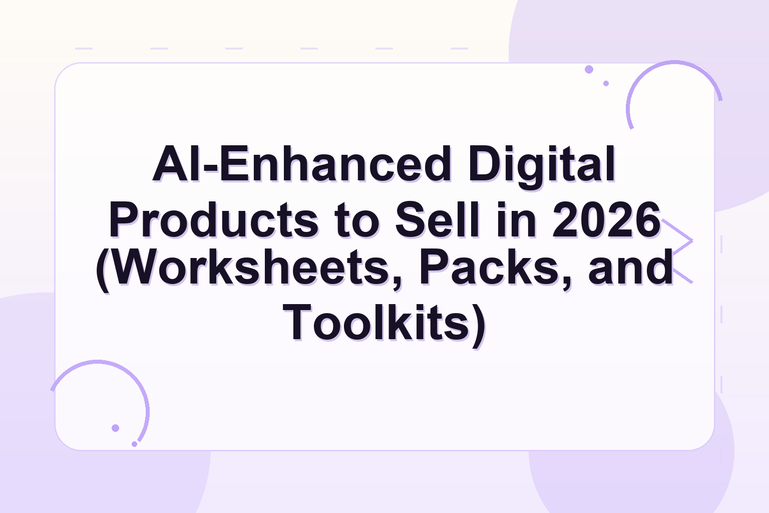 AI-Enhanced Digital Products to Sell in 2026 (Worksheets, Packs, and ...