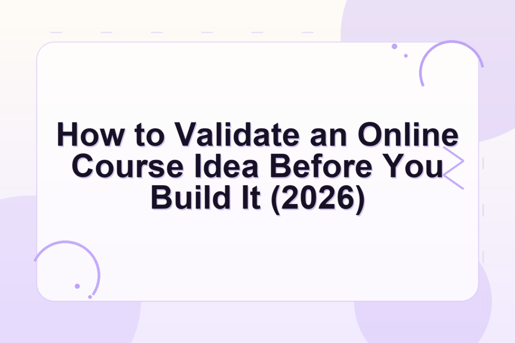 validate online course idea — How to Validate an Online Course Idea Before You Build It (2026)