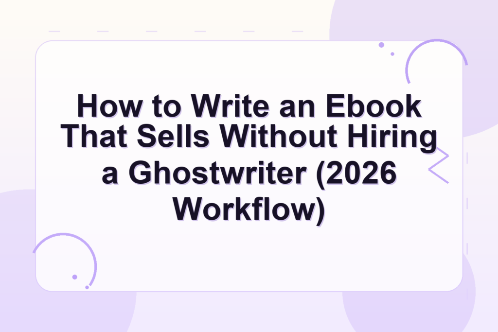 how to write an ebook that sells — How to Write an Ebook That Sells Without Hiring a Ghostwriter (2026 Workflow)