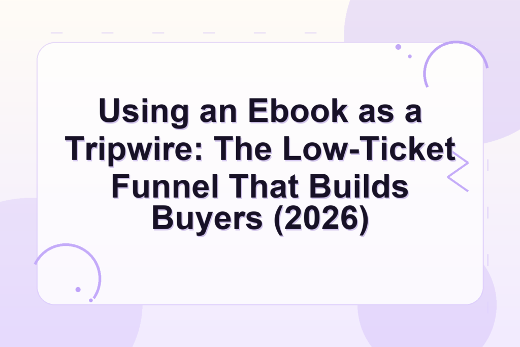 ebook tripwire funnel — Using an Ebook as a Tripwire: The Low-Ticket Funnel That Builds Buyers (2026)