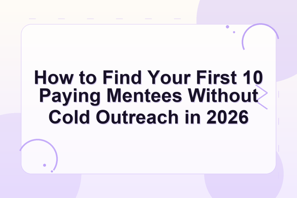 find paying mentees — How to Find Your First 10 Paying Mentees Without Cold Outreach in 2026
