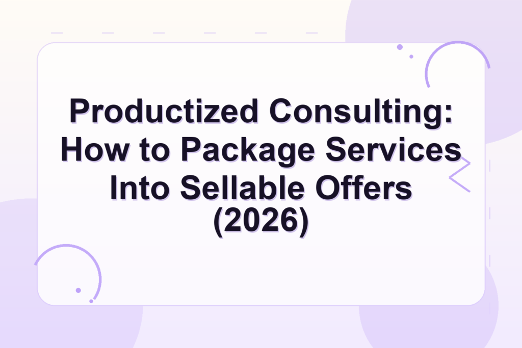 productized consulting — Productized Consulting: How to Package Services Into Sellable Offers (2026)